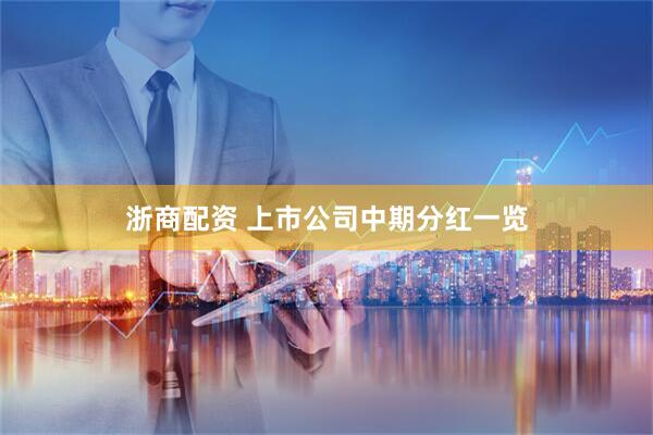 浙商配资 上市公司中期分红一览